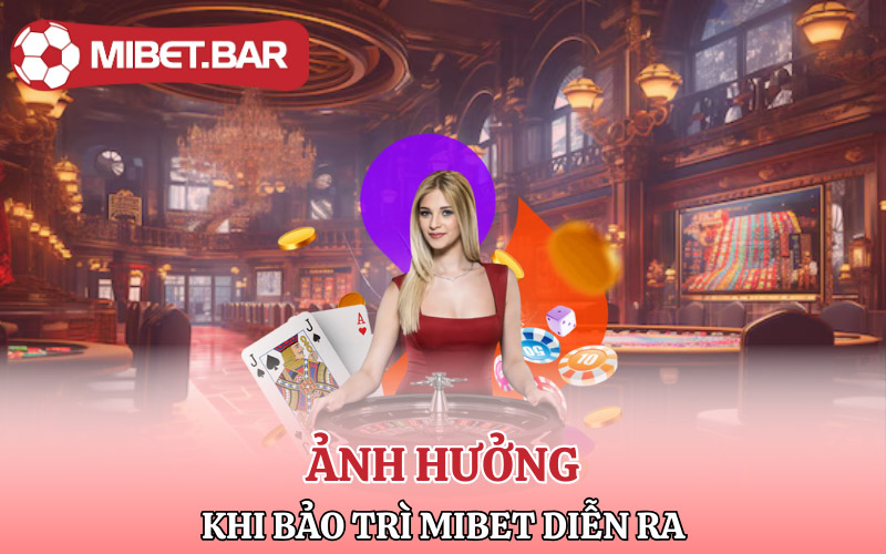 Bảo Trì Mibet | Anh Em Cập Nhật Thường Xuyên Tránh Mất Tiền 4 Bet thủ sẽ bị ảnh hưởng như nào khi bảo trì Mibet diễn ra