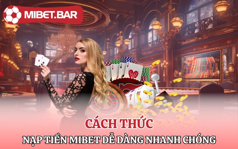 Các cách thức nạp tiền Mibet dễ dàng nhanh chóng