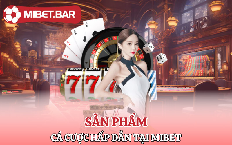 Giới Thiệu Về Mibet | Nhà Cái Đỉnh Cao Trên Thị Trường Cá Cược 2 Các sản phẩm cá hấp dẫn tại Mibet