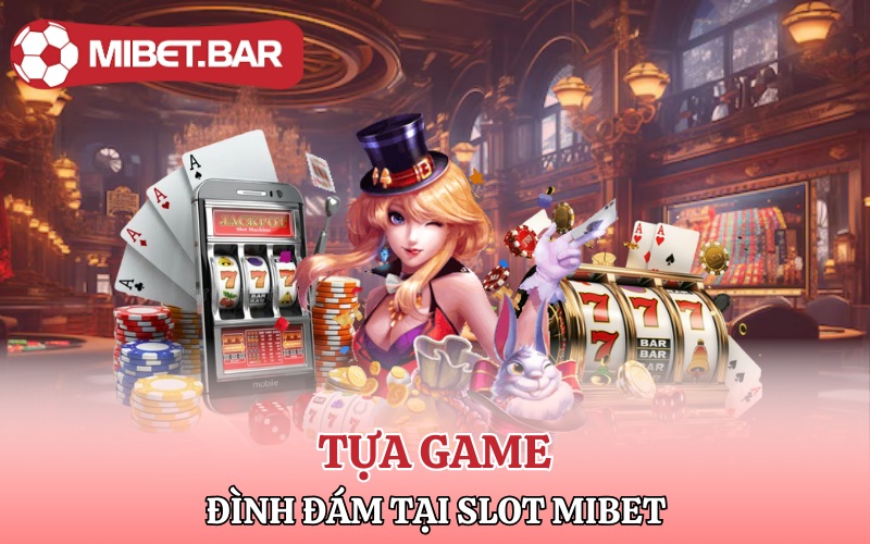 Slot Mibet | Cá Cược Xanh Chín Nhận Tiền Liền Tay 2 Các tựa game đình đám tại Slot Mibet