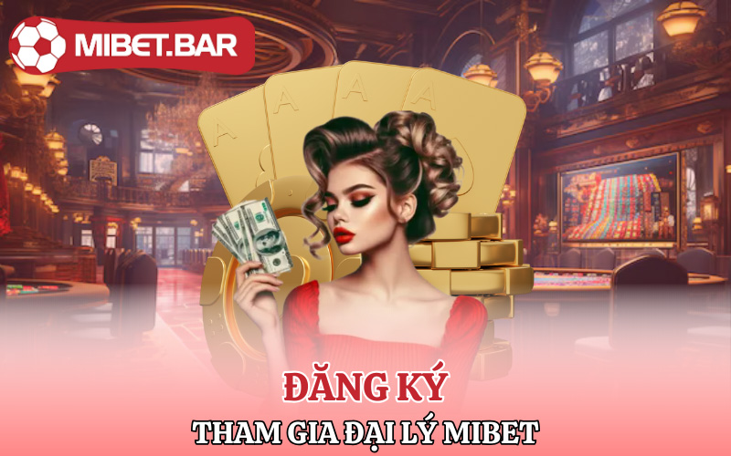 Đại Lý Mibet | Cơ Hội Làm Giàu Không Rủi Ro 3 Cách đăng ký tham gia đại lý Mibet
