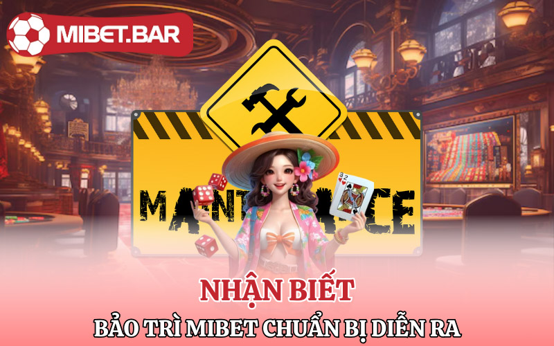 Bảo Trì Mibet | Anh Em Cập Nhật Thường Xuyên Tránh Mất Tiền 3 Cách nhận biết bảo trì Mibet chuẩn bị diễn ra