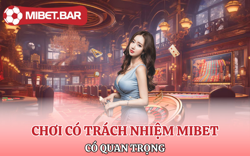 Chơi Có Trách Nhiệm Mibet Và Những Điều Hội Viên Cần Lưu Ý 2 Chơi có trách nhiệm Mibet liệu có quan trọng