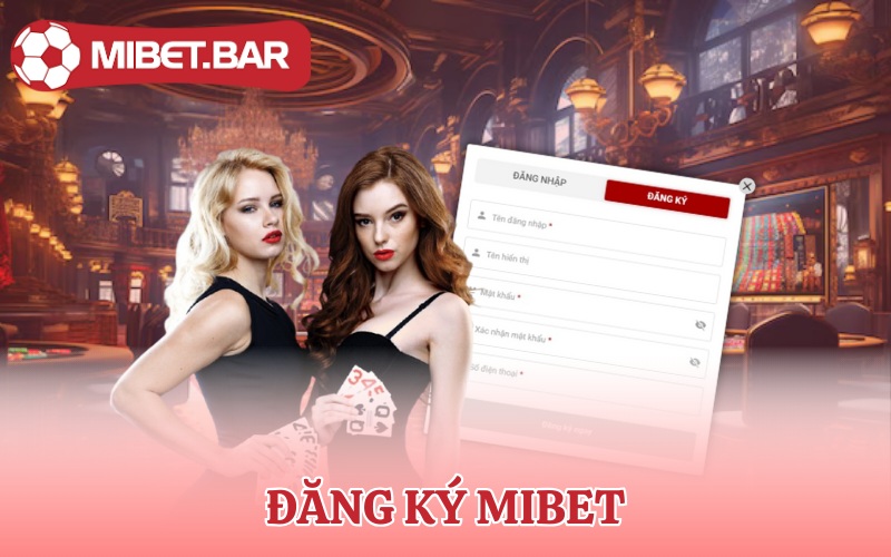 Đăng Ký Mibet | Vô Đặt Cược Nhanh Chóng Lấy Tiền Liền Tay
