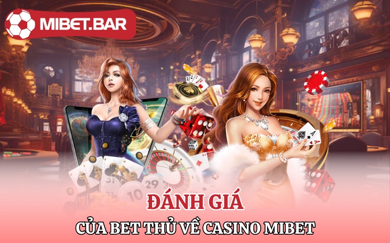 Casino Mibet | Thiên Đường Cá Cược Đỉnh Cao 3 Đánh giá của bet thủ về sảnh Casino Mibet