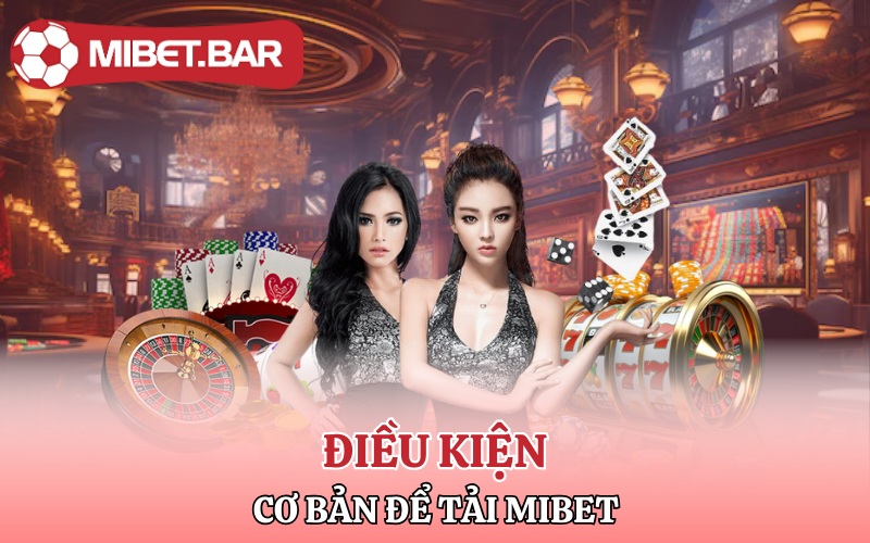 Tải Mibet | App Chất Cá Cược Liền tay Tiền Ngay Về Túi 1 Điều kiện cơ bản để tải Mibet về thiết bị