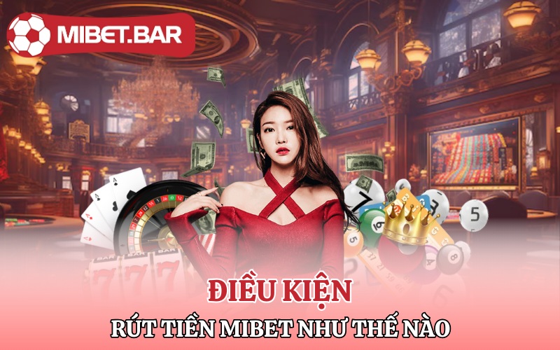 Rút Tiền Mibet | Nhận Liền Tay Rút Ngay Rút Tiền Về Túi 2 Điều kiện rút tiền Mibet như thế nào