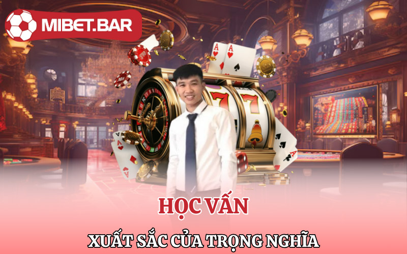 Thông Tin CEO Trọng Nghĩa | Trái Tim Của Mibet 1 Hành trình học vấn xuất sắc của Trọng Nghĩa