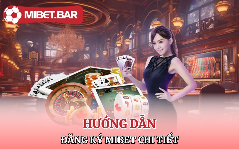 Đăng Ký Mibet | Vô Đặt Cược Nhanh Chóng Lấy Tiền Liền Tay 4 Hướng dẫn đăng ký tài khoản Mibet chi tiết