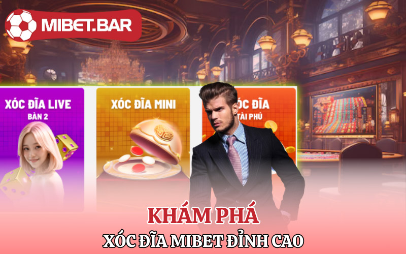 Khám phá sòng bạc Xóc Đĩa Mibet đỉnh cao