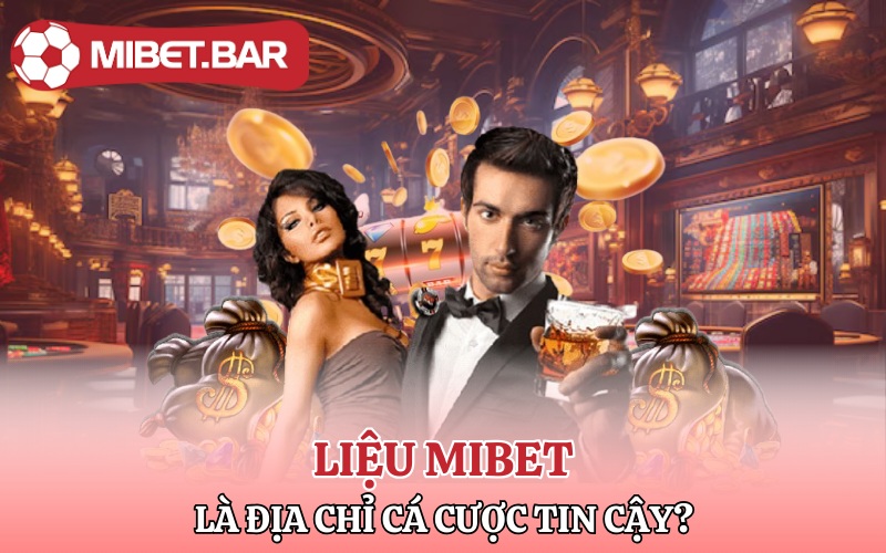 Liệu Mibet là địa chỉ cá cược tin cậy để nạp tiền hay không?