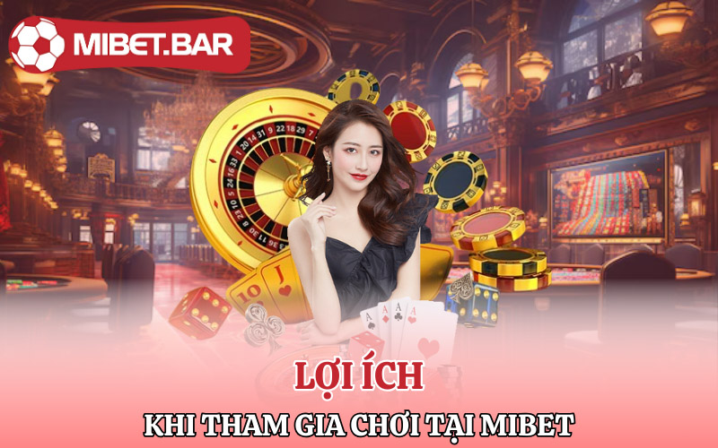 Chơi Có Trách Nhiệm Mibet Và Những Điều Hội Viên Cần Lưu Ý 4 Lợi ích khi tham gia chơi tại Mibet