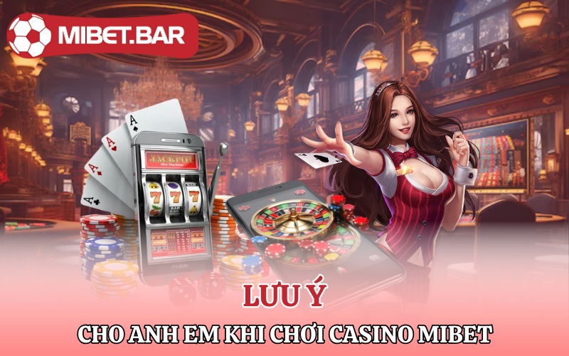 Casino Mibet | Thiên Đường Cá Cược Đỉnh Cao 4 Lưu ý cho anh em khi chơi tại Casino Mibet