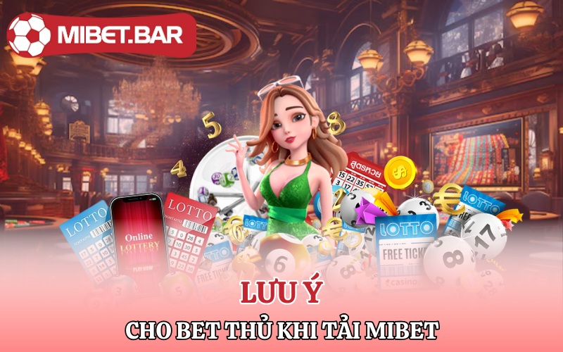 Tải Mibet | App Chất Cá Cược Liền tay Tiền Ngay Về Túi 3 Lưu ý cho bet thủ khi tải Mibet về máy