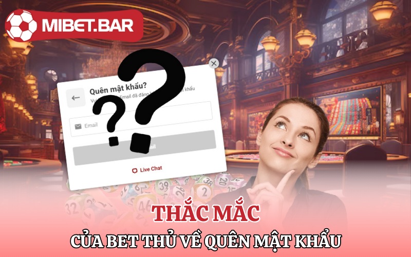 Quên Mật Khẩu Mibet | Yên Tâm Chỉ 30s Bạn Lấy Lại Liền Ngay 4 Một số thắc mắc của bet thủ về việc quên mật khẩu Mibet