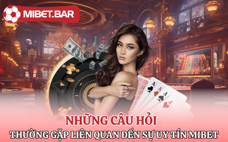 Những Câu Hỏi Thường Gặp Tại Mibet | Giải Đáp Nhanh Chóng 4 Những câu hỏi thuờng gặp liên quan đến sự uy tín Mibet