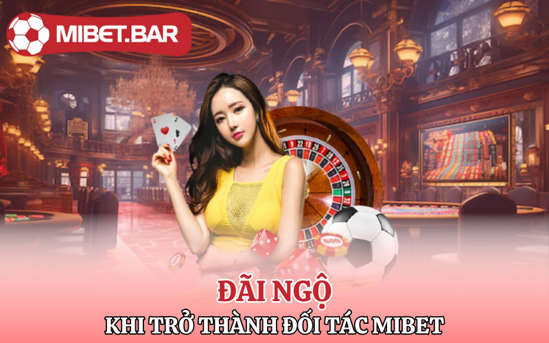 Đối Tác Mibet | Các Bước Để Trở Thành Đối Tác Mibet 2 Những đãi ngộ cực hot khi trở thành đối tác Mibet