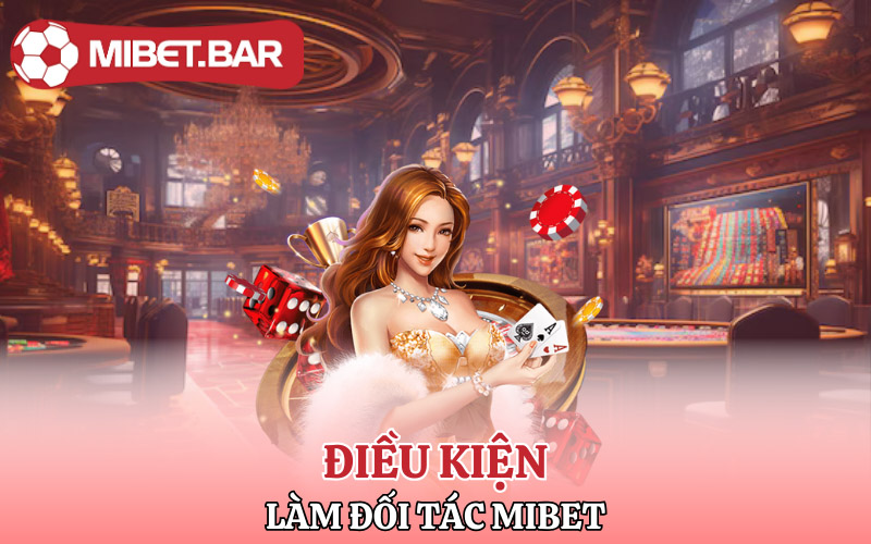 Đối Tác Mibet | Các Bước Để Trở Thành Đối Tác Mibet 4 Những điều kiện để làm đối tác Mibet