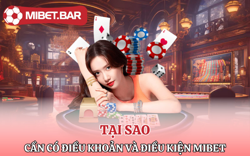 Điều Khoản Và Điều Kiện Mibet | Tân Thủ Cần Chú Ý 3 Tại sao cần có điều khoản và điều kiện Mibet