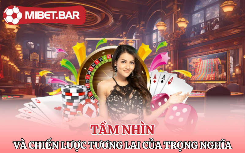 Thông Tin CEO Trọng Nghĩa | Trái Tim Của Mibet 4 Tầm nhìn và chiến lược tương lai của Trọng Nghĩa tại Mibet