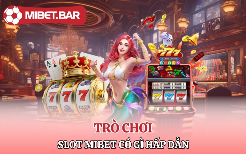 Slot Mibet | Cá Cược Xanh Chín Nhận Tiền Liền Tay 3 Trò chơi Slot Mibet có gì hấp dẫn?