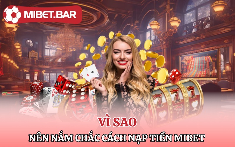 Vì sao nên nắm chắc cách nạp tiền Mibet