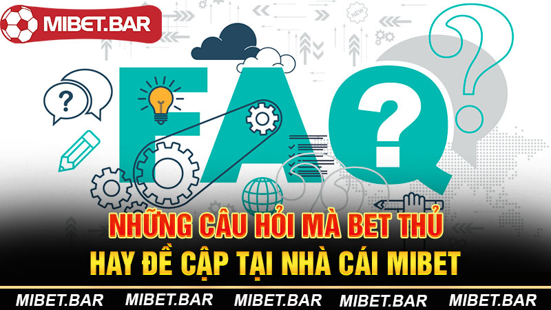 Home Page 29 Những câu hỏi mà bet thủ hay đề cập tại nhà cái Mibet